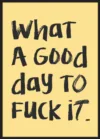 What a Good Day To Fuck It_Sort